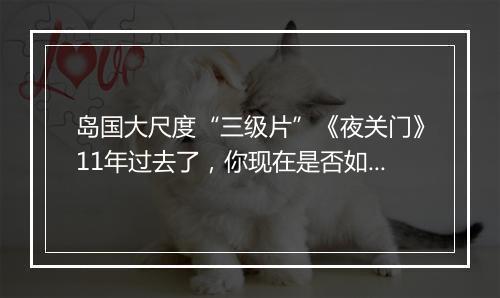 岛国大尺度“三级片”《夜关门》11年过去了，你现在是否如意呢？