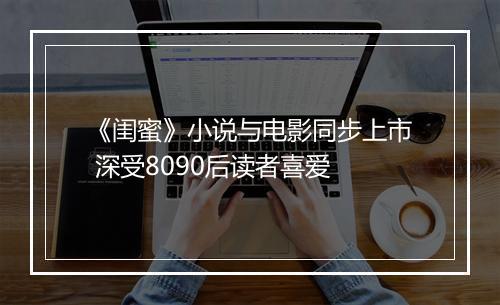 《闺蜜》小说与电影同步上市 深受8090后读者喜爱