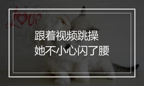 跟着视频跳操 她不小心闪了腰