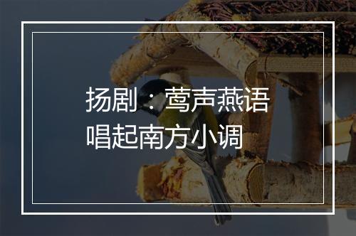 扬剧：莺声燕语唱起南方小调