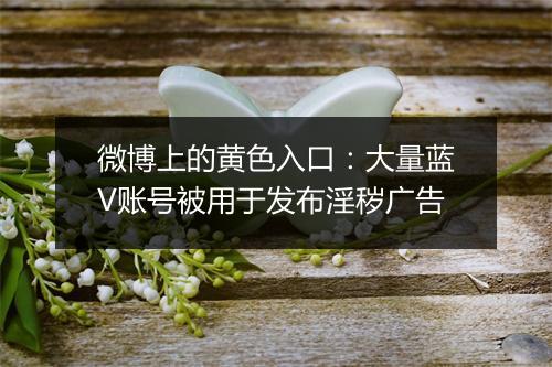 微博上的黄色入口：大量蓝V账号被用于发布淫秽广告