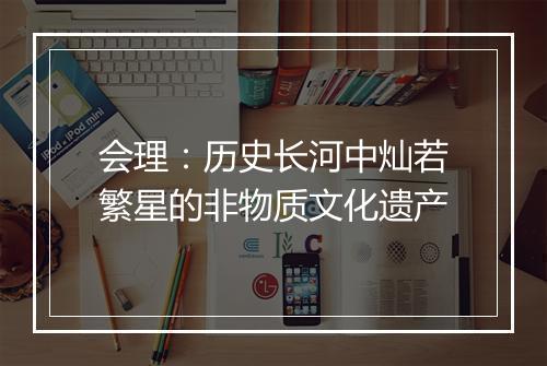 会理：历史长河中灿若繁星的非物质文化遗产