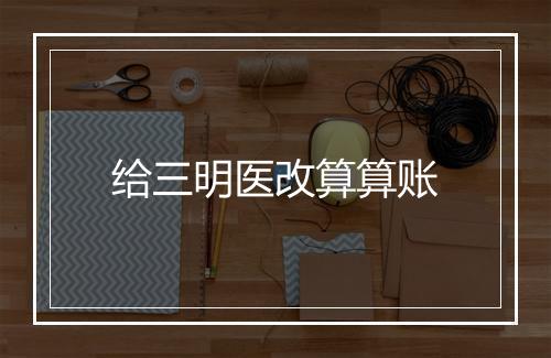 给三明医改算算账