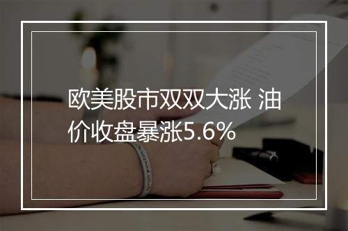 欧美股市双双大涨 油价收盘暴涨5.6%