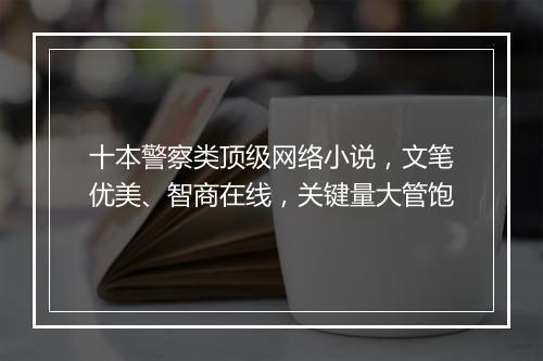 十本警察类顶级网络小说，文笔优美、智商在线，关键量大管饱