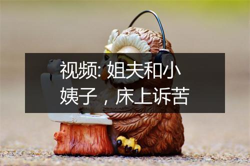 视频: 姐夫和小姨子，床上诉苦