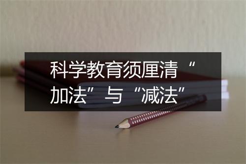 科学教育须厘清“加法”与“减法”