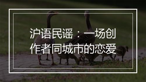 沪语民谣：一场创作者同城市的恋爱