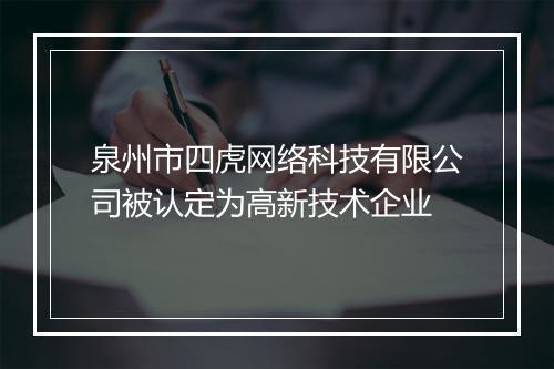 泉州市四虎网络科技有限公司被认定为高新技术企业
