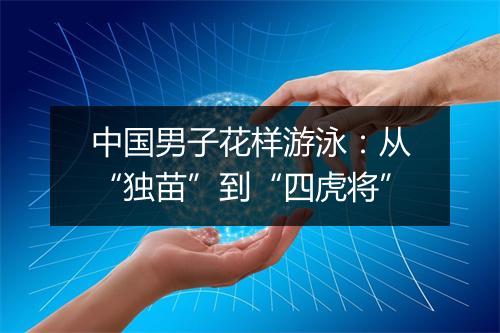 中国男子花样游泳：从“独苗”到“四虎将”