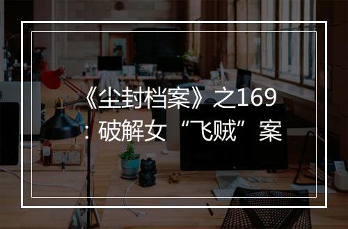 《尘封档案》之169：破解女“飞贼”案