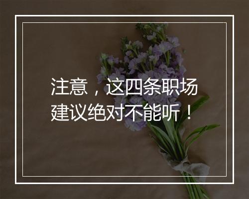 注意，这四条职场建议绝对不能听！