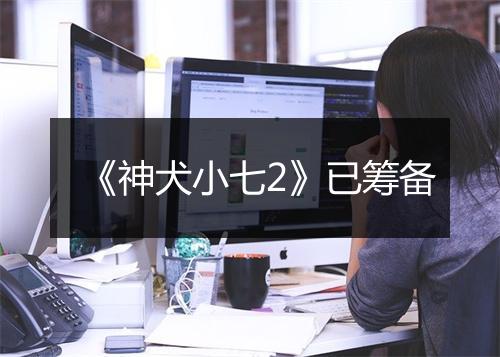 《神犬小七2》已筹备