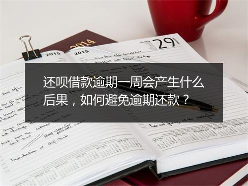 还呗借款逾期一周会产生什么后果，如何避免逾期还款？