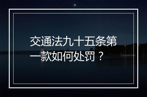 交通法九十五条第一款如何处罚？