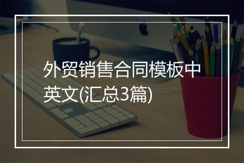 外贸销售合同模板中英文(汇总3篇)