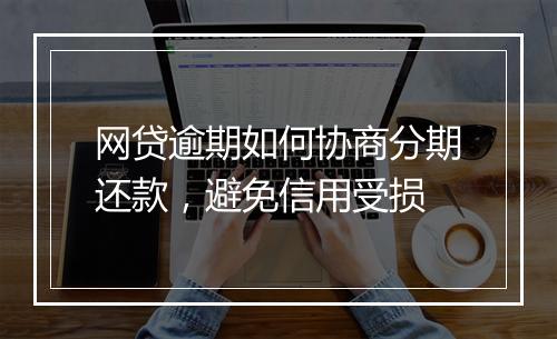 网贷逾期如何协商分期还款，避免信用受损