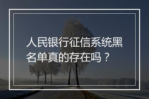 人民银行征信系统黑名单真的存在吗？