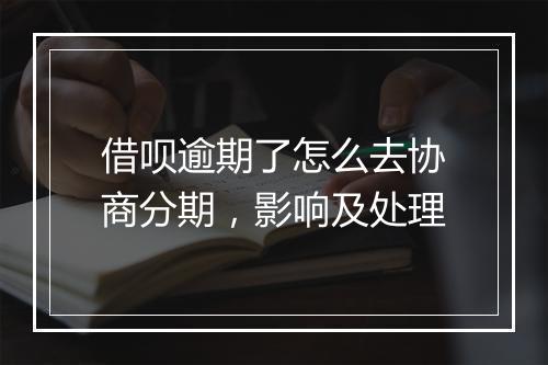 借呗逾期了怎么去协商分期，影响及处理