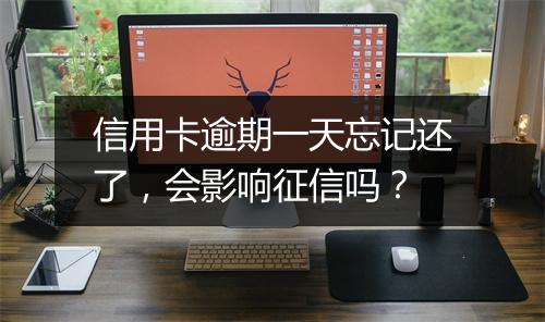 信用卡逾期一天忘记还了，会影响征信吗？
