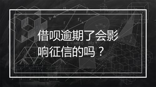 借呗逾期了会影响征信的吗？