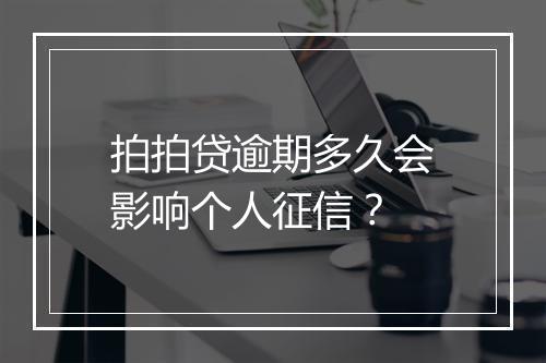 拍拍贷逾期多久会影响个人征信？