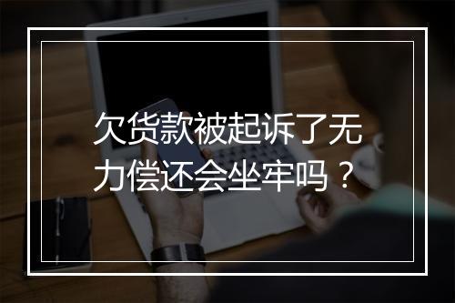 欠货款被起诉了无力偿还会坐牢吗？