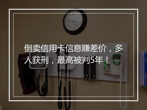 倒卖信用卡信息赚差价，多人获刑，最高被判5年！