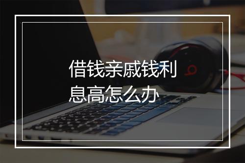 借钱亲戚钱利息高怎么办
