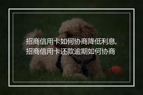 招商信用卡如何协商降低利息,招商信用卡还款逾期如何协商
