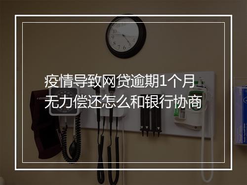 疫情导致网贷逾期1个月无力偿还怎么和银行协商