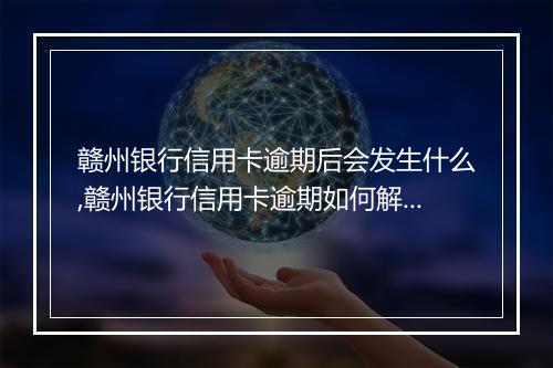 赣州银行信用卡逾期后会发生什么,赣州银行信用卡逾期如何解决