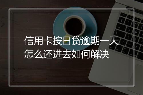 信用卡按日贷逾期一天怎么还进去如何解决