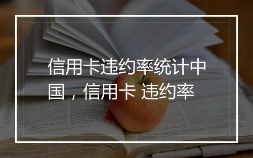 信用卡违约率统计中国，信用卡 违约率