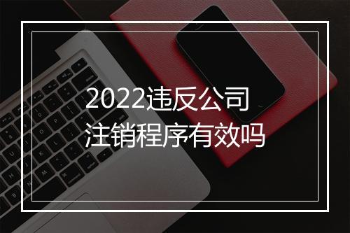 2022违反公司注销程序有效吗