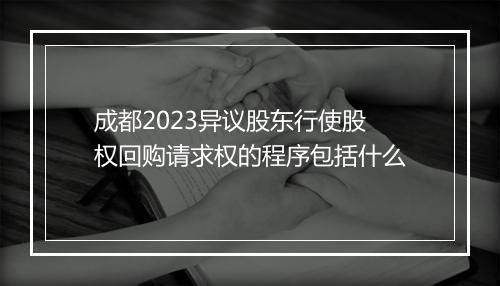 成都2023异议股东行使股权回购请求权的程序包括什么