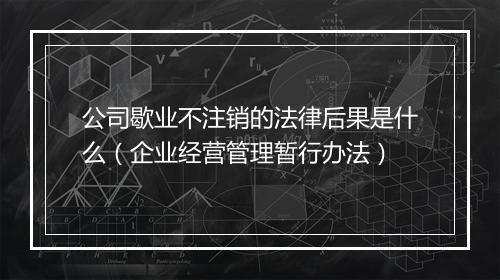 公司歇业不注销的法律后果是什么（企业经营管理暂行办法）