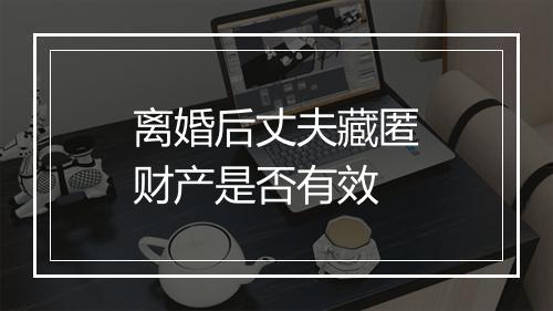 离婚后丈夫藏匿财产是否有效