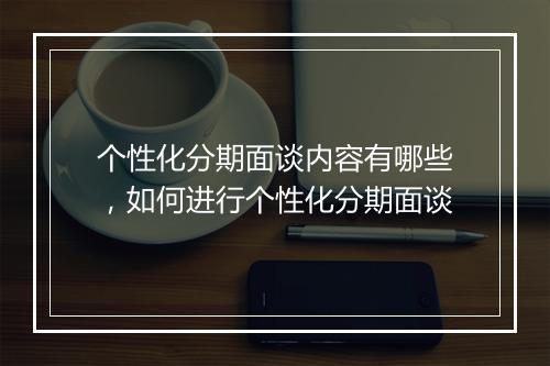 个性化分期面谈内容有哪些，如何进行个性化分期面谈