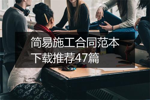 简易施工合同范本下载推荐47篇