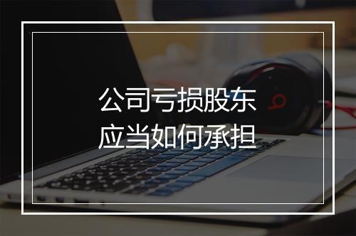 公司亏损股东应当如何承担