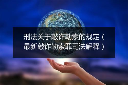 刑法关于敲诈勒索的规定（最新敲诈勒索罪司法解释）