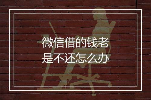 微信借的钱老是不还怎么办