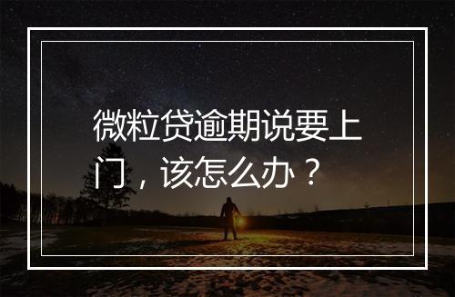 微粒贷逾期说要上门，该怎么办？