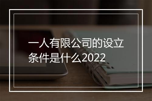 一人有限公司的设立条件是什么2022