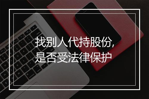 找别人代持股份,是否受法律保护