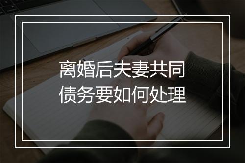 离婚后夫妻共同债务要如何处理