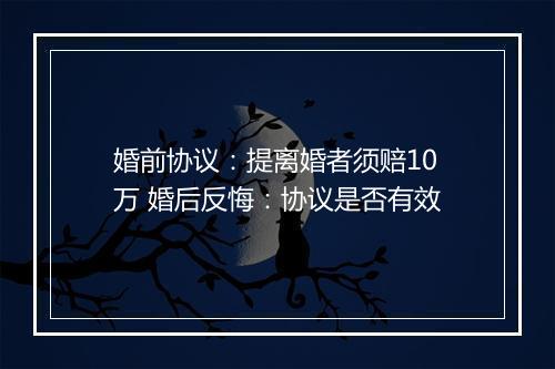 婚前协议：提离婚者须赔10万 婚后反悔：协议是否有效