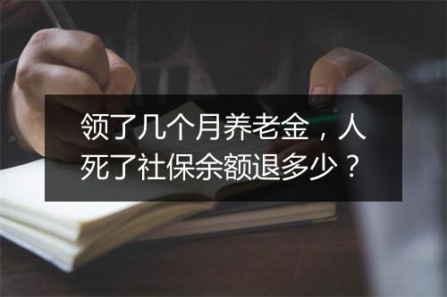 领了几个月养老金，人死了社保余额退多少？