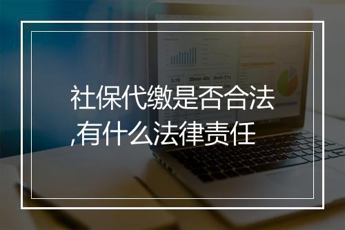 社保代缴是否合法,有什么法律责任